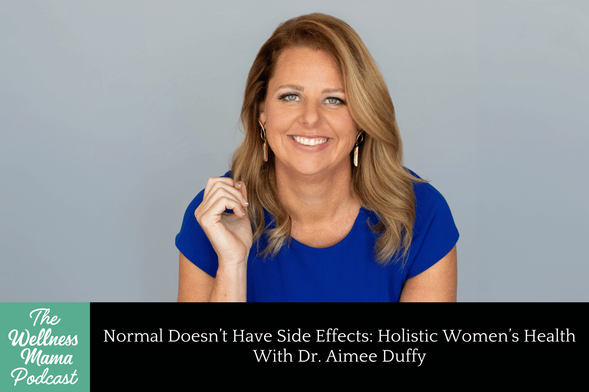 962: Normal Doesn’t Have Side Effects: Holistic Women’s Health With Dr. Aimee Duffy