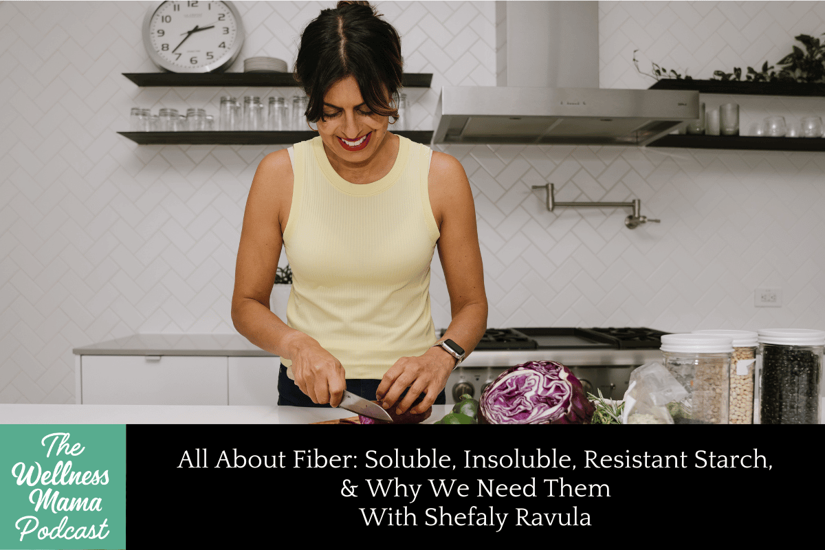 956: All About Fiber: Soluble, Insoluble, Resistant Starch, & Why We Need Them With Shefaly Ravula